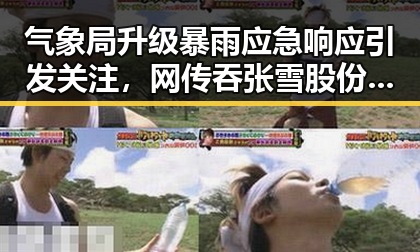 气象局升级暴雨应急响应引发关注，网传吞张雪股份多次求救事件再掀热议